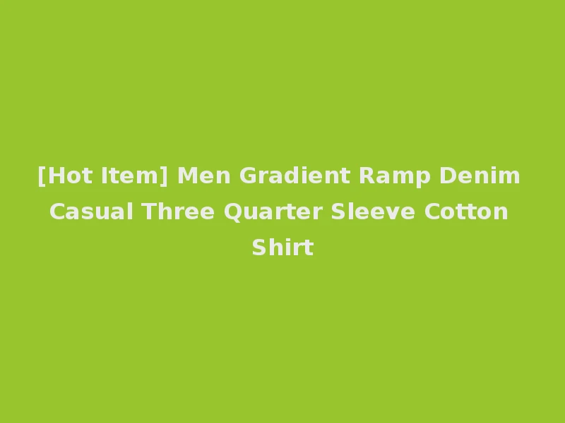 [Hot Item] Men Gradient Ramp Denim Casual Three Quarter Sleeve Cotton Shirt