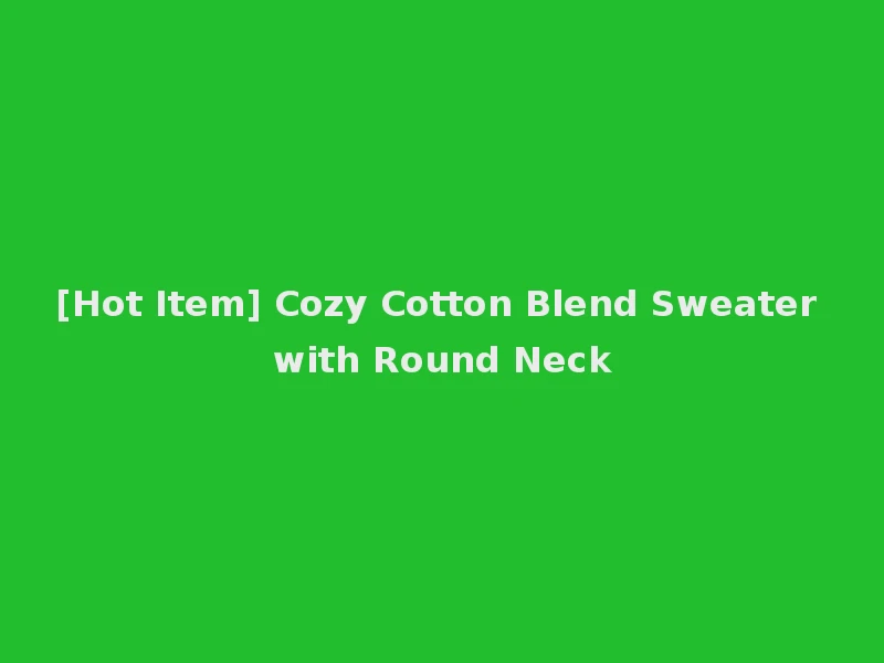 [Hot Item] Cozy Cotton Blend Sweater with Round Neck