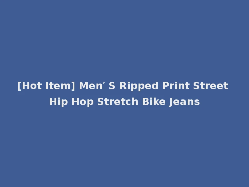 [Hot Item] Men′ S Ripped Print Street Hip Hop Stretch Bike Jeans