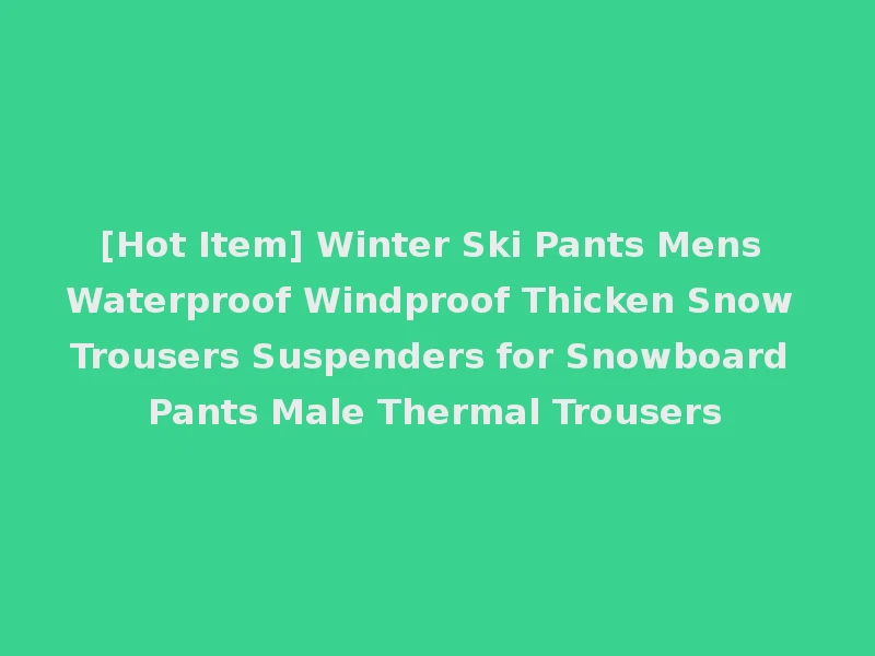 [Hot Item] Winter Ski Pants Mens Waterproof Windproof Thicken Snow Trousers Suspenders for Snowboard Pants Male Thermal Trousers