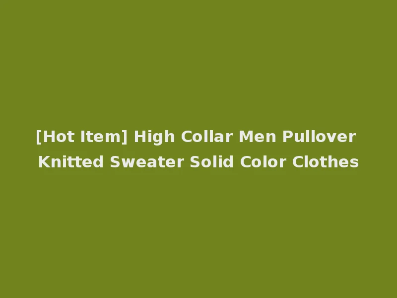 [Hot Item] High Collar Men Pullover Knitted Sweater Solid Color Clothes