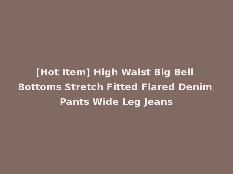 [Hot Item] High Waist Big Bell Bottoms Stretch Fitted Flared Denim Pants Wide Leg Jeans