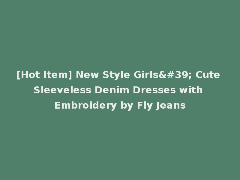 [Hot Item] New Style Girls' Cute Sleeveless Denim Dresses with Embroidery by Fly Jeans