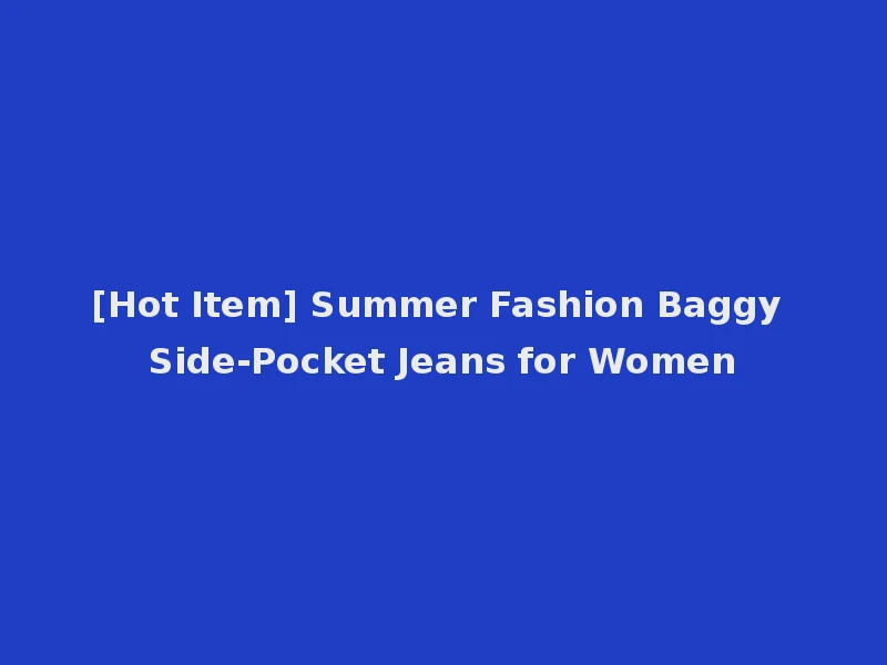 [Hot Item] Summer Fashion Baggy Side-Pocket Jeans for Women