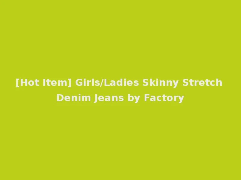 [Hot Item] Girls/Ladies Skinny Stretch Denim Jeans by Factory