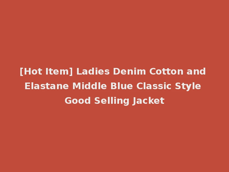 [Hot Item] Ladies Denim Cotton and Elastane Middle Blue Classic Style Good Selling Jacket