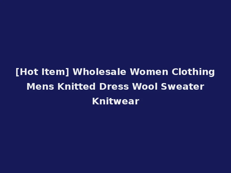 [Hot Item] Wholesale Women Clothing Mens Knitted Dress Wool Sweater Knitwear