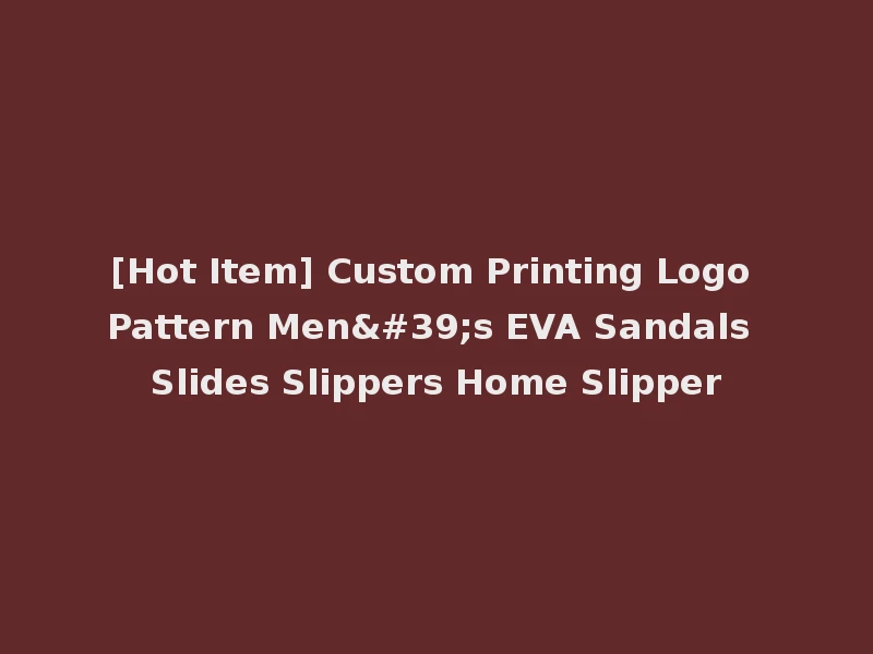 [Hot Item] Custom Printing Logo Pattern Men's EVA Sandals Slides Slippers Home Slipper
