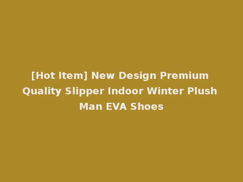 [Hot Item] New Design Premium Quality Slipper Indoor Winter Plush Man EVA Shoes