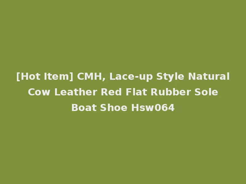 [Hot Item] CMH, Lace-up Style Natural Cow Leather Red Flat Rubber Sole Boat Shoe Hsw064