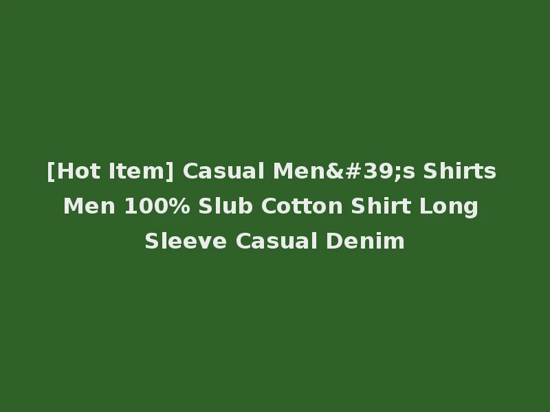 [Hot Item] Casual Men's Shirts Men 100% Slub Cotton Shirt Long Sleeve Casual Denim