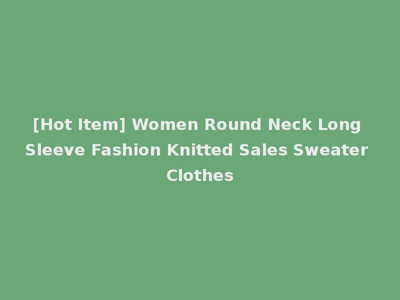 [Hot Item] Women Round Neck Long Sleeve Fashion Knitted Sales Sweater Clothes