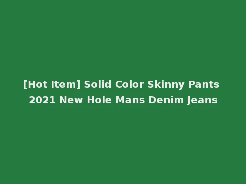[Hot Item] Solid Color Skinny Pants 2021 New Hole Mans Denim Jeans