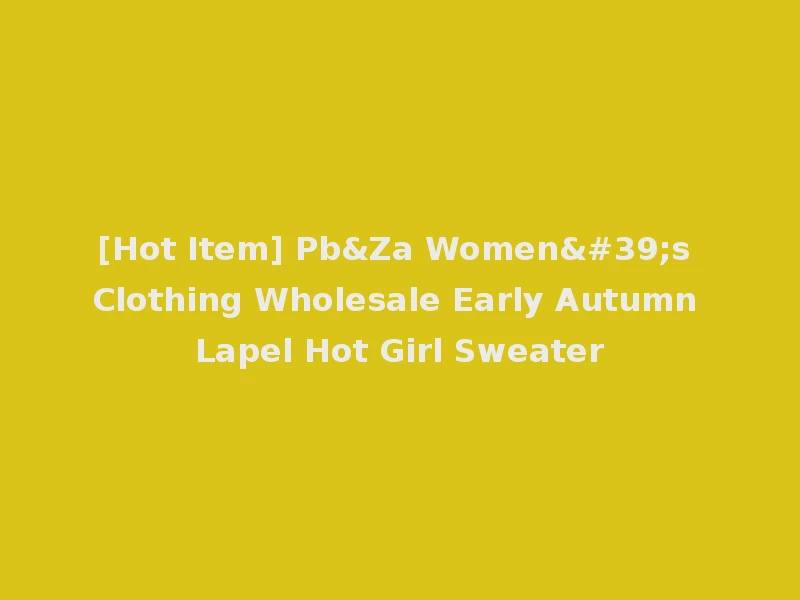 [Hot Item] Pb&Za Women's Clothing Wholesale Early Autumn Lapel Hot Girl Sweater