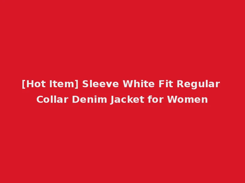 [Hot Item] Sleeve White Fit Regular Collar Denim Jacket for Women