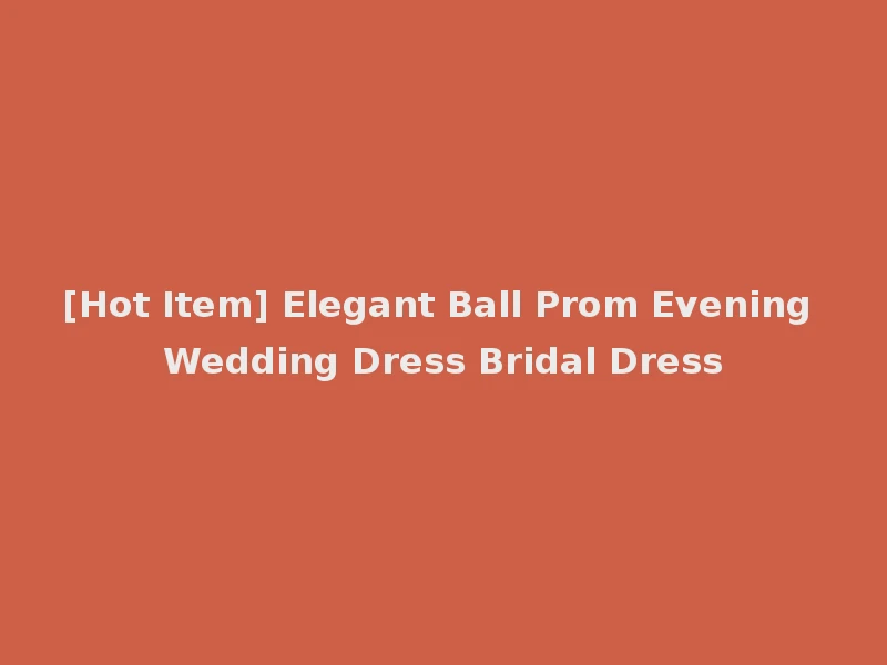 [Hot Item] Elegant Ball Prom Evening Wedding Dress Bridal Dress