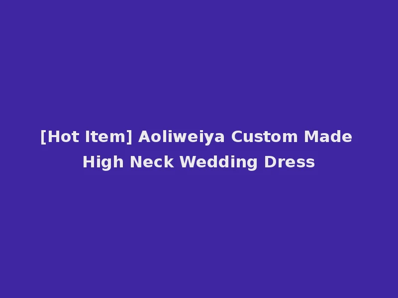 [Hot Item] Aoliweiya Custom Made High Neck Wedding Dress