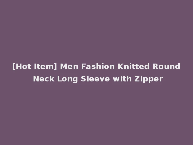 [Hot Item] Men Fashion Knitted Round Neck Long Sleeve with Zipper