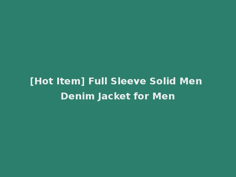 [Hot Item] Full Sleeve Solid Men Denim Jacket for Men