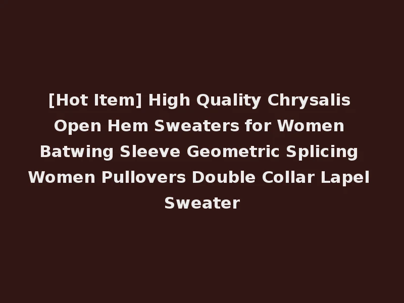 [Hot Item] High Quality Chrysalis Open Hem Sweaters for Women Batwing Sleeve Geometric Splicing Women Pullovers Double Collar Lapel Sweater