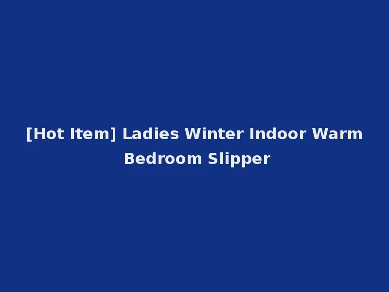 [Hot Item] Ladies Winter Indoor Warm Bedroom Slipper