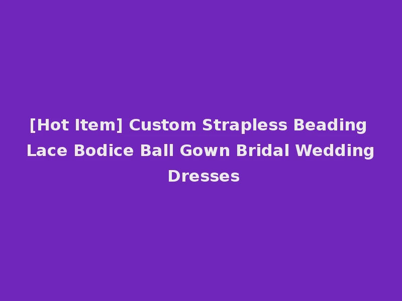[Hot Item] Custom Strapless Beading Lace Bodice Ball Gown Bridal Wedding Dresses