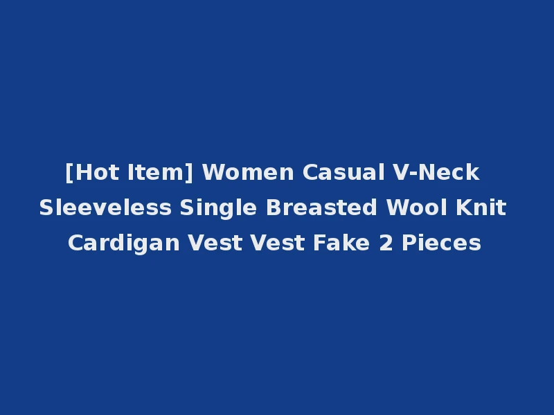 [Hot Item] Women Casual V-Neck Sleeveless Single Breasted Wool Knit Cardigan Vest Vest Fake 2 Pieces