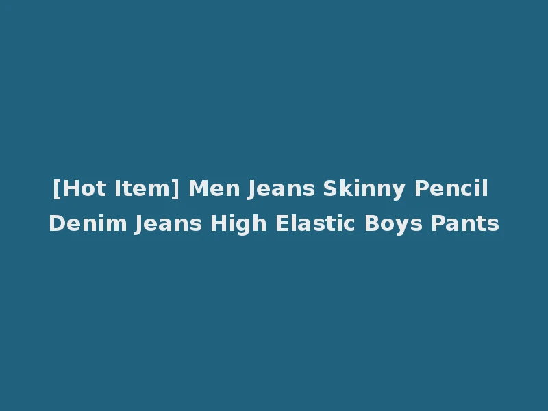 [Hot Item] Men Jeans Skinny Pencil Denim Jeans High Elastic Boys Pants
