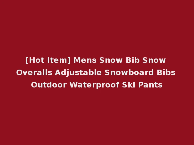 [Hot Item] Mens Snow Bib Snow Overalls Adjustable Snowboard Bibs Outdoor Waterproof Ski Pants