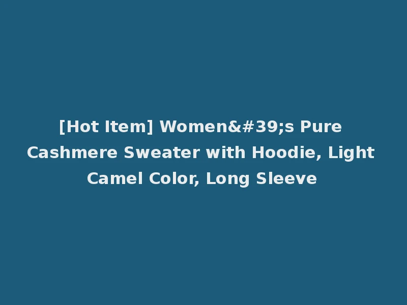 [Hot Item] Women's Pure Cashmere Sweater with Hoodie, Light Camel Color, Long Sleeve