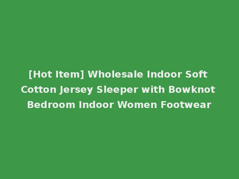 [Hot Item] Wholesale Indoor Soft Cotton Jersey Sleeper with Bowknot Bedroom Indoor Women Footwear