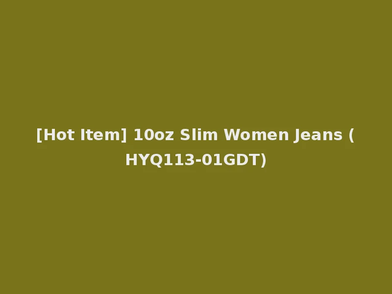 [Hot Item] 10oz Slim Women Jeans (HYQ113-01GDT)