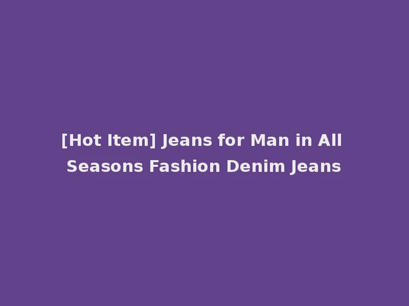 [Hot Item] Jeans for Man in All Seasons Fashion Denim Jeans