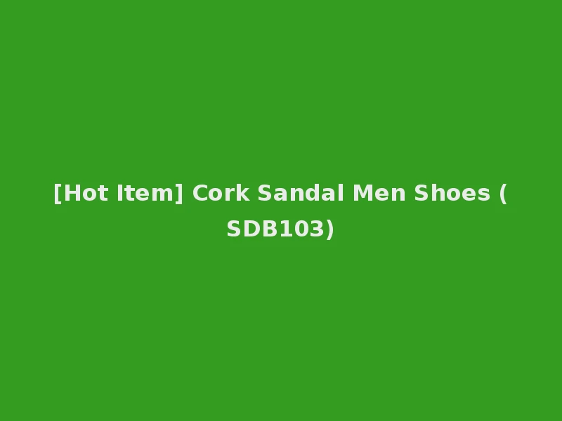 [Hot Item] Cork Sandal Men Shoes (SDB103)