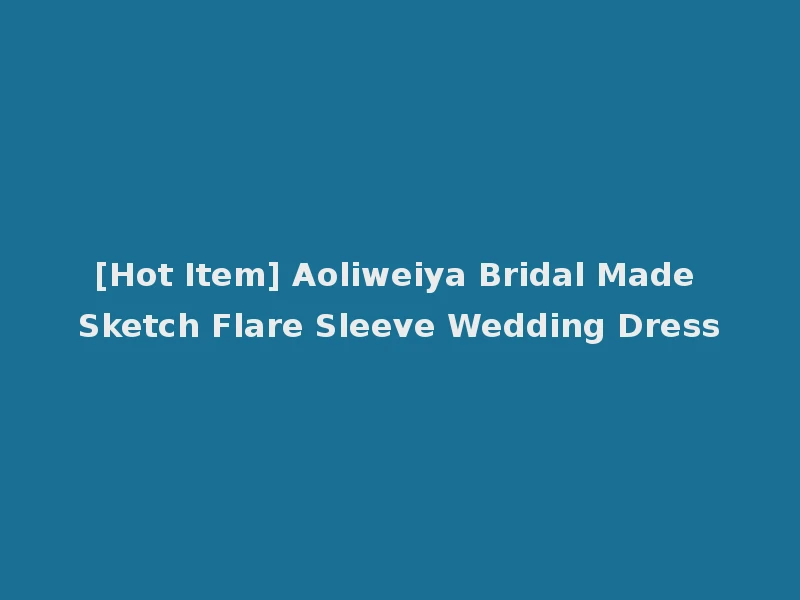 [Hot Item] Aoliweiya Bridal Made Sketch Flare Sleeve Wedding Dress