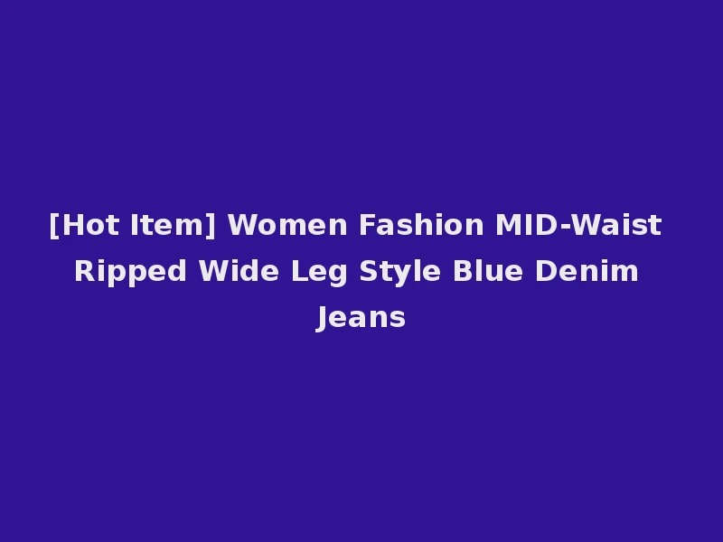 [Hot Item] Women Fashion MID-Waist Ripped Wide Leg Style Blue Denim Jeans