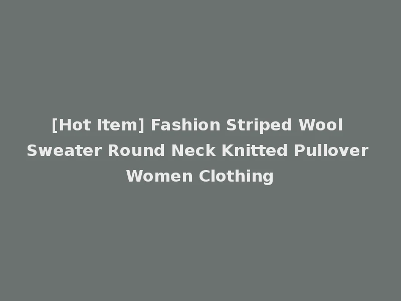 [Hot Item] Fashion Striped Wool Sweater Round Neck Knitted Pullover Women Clothing