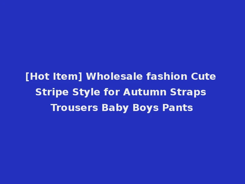 [Hot Item] Wholesale fashion Cute Stripe Style for Autumn Straps Trousers Baby Boys Pants