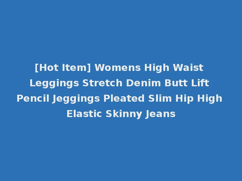 [Hot Item] Womens High Waist Leggings Stretch Denim Butt Lift Pencil Jeggings Pleated Slim Hip High Elastic Skinny Jeans