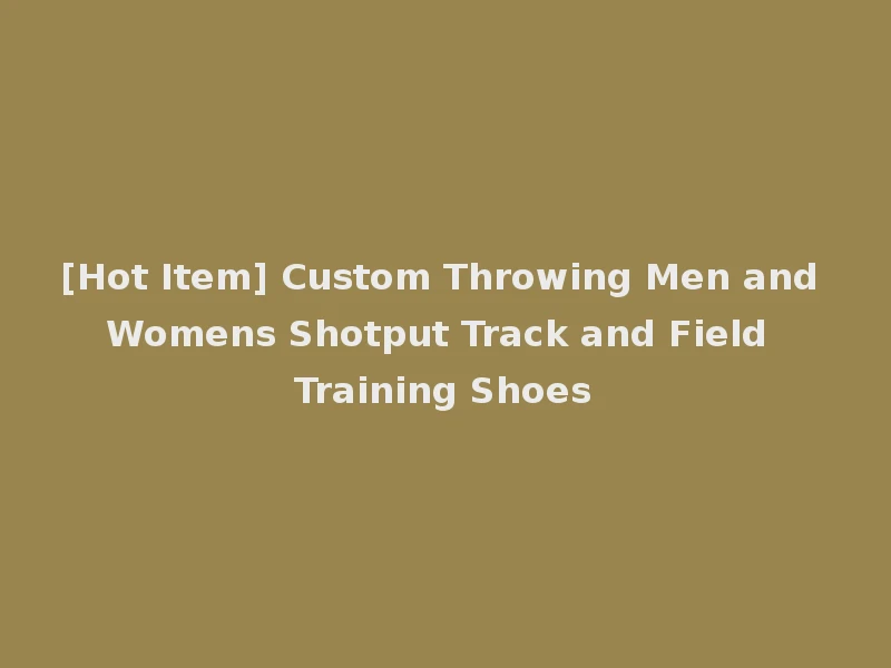 [Hot Item] Custom Throwing Men and Womens Shotput Track and Field Training Shoes