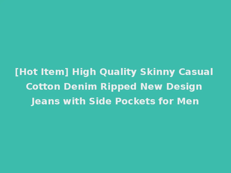 [Hot Item] High Quality Skinny Casual Cotton Denim Ripped New Design Jeans with Side Pockets for Men