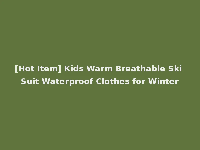 [Hot Item] Kids Warm Breathable Ski Suit Waterproof Clothes for Winter