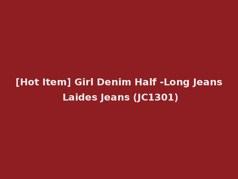 [Hot Item] Girl Denim Half -Long Jeans Laides Jeans (JC1301)