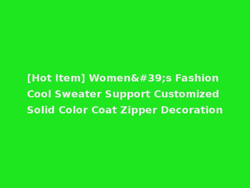 [Hot Item] Women's Fashion Cool Sweater Support Customized Solid Color Coat Zipper Decoration