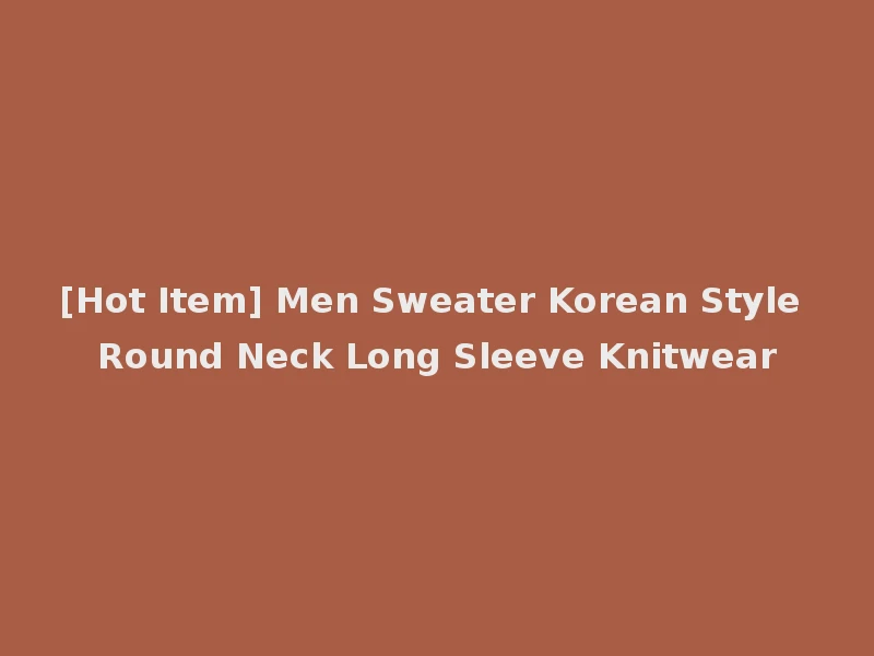 [Hot Item] Men Sweater Korean Style Round Neck Long Sleeve Knitwear