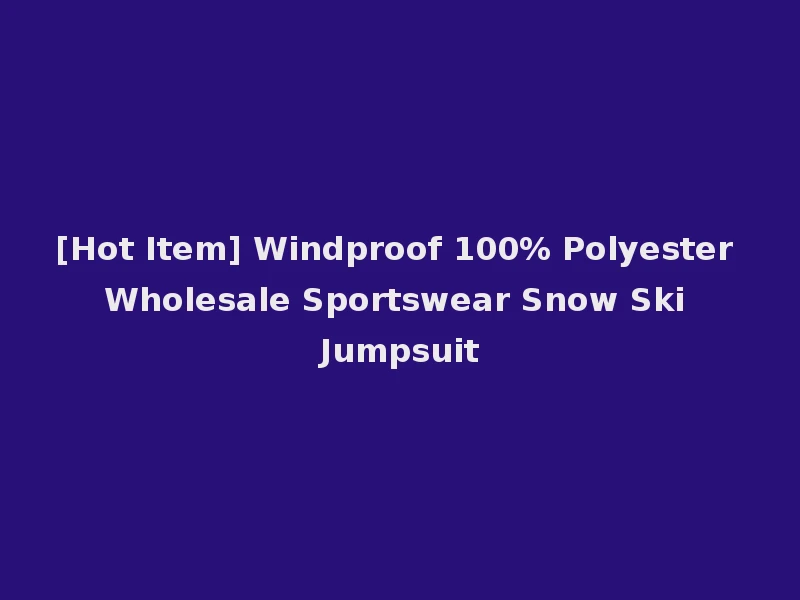 [Hot Item] Windproof 100% Polyester Wholesale Sportswear Snow Ski Jumpsuit