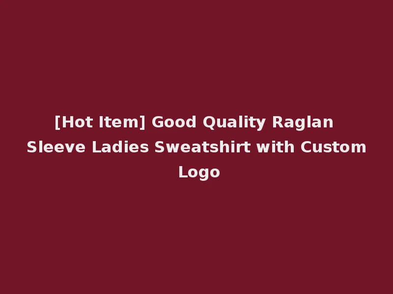 [Hot Item] Good Quality Raglan Sleeve Ladies Sweatshirt with Custom Logo