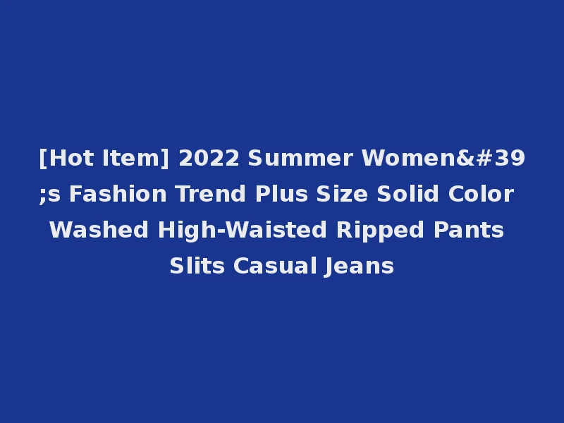 [Hot Item] 2022 Summer Women's Fashion Trend Plus Size Solid Color Washed High-Waisted Ripped Pants Slits Casual Jeans