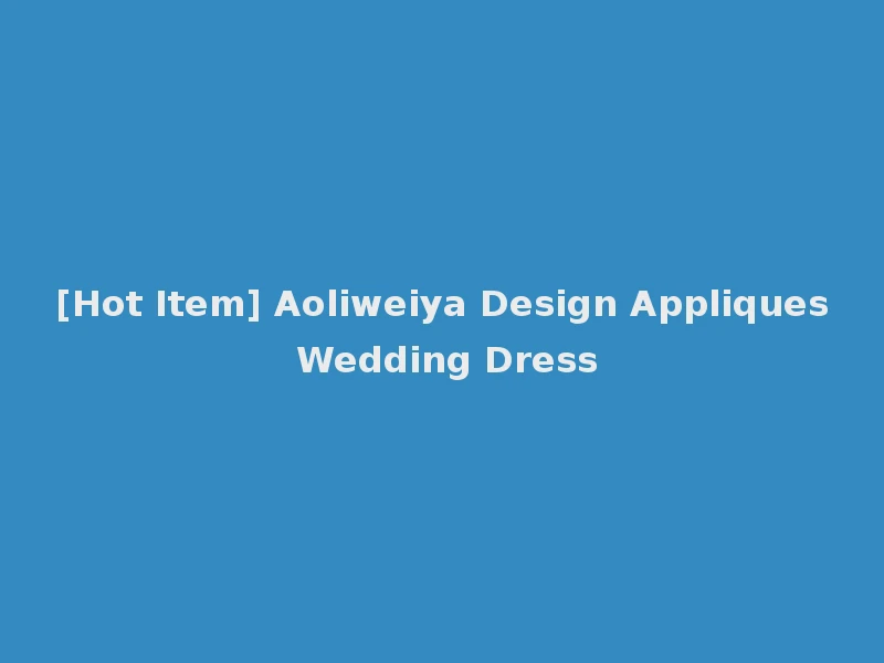 [Hot Item] Aoliweiya Design Appliques Wedding Dress