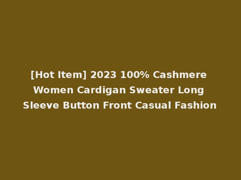 [Hot Item] 2023 100% Cashmere Women Cardigan Sweater Long Sleeve Button Front Casual Fashion